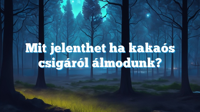 Mit jelenthet ha kakaós csigáról álmodunk?