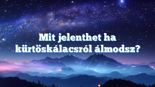 Mit jelenthet ha kürtöskálacsról álmodsz?