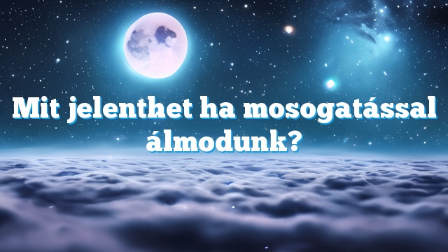 Mit jelenthet ha mosogatással álmodunk?