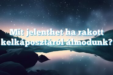 Mit jelenthet ha rakott kelkáposztáról álmodunk?