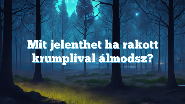 Mit jelenthet ha rakott krumplival álmodsz?