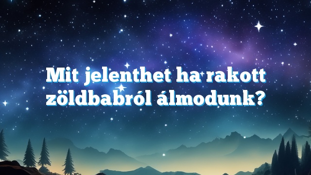 Mit jelenthet ha rakott zöldbabról álmodunk?