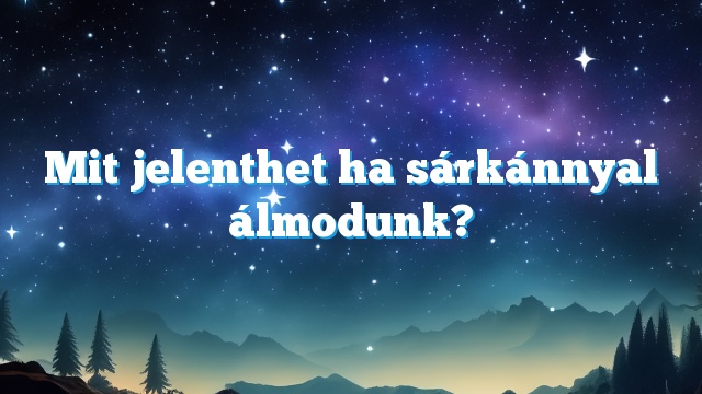 Mit jelenthet ha sárkánnyal álmodunk?