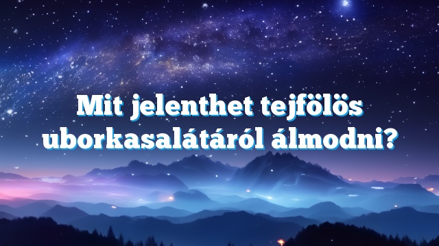 Mit jelenthet tejfölös uborkasalátáról álmodni?